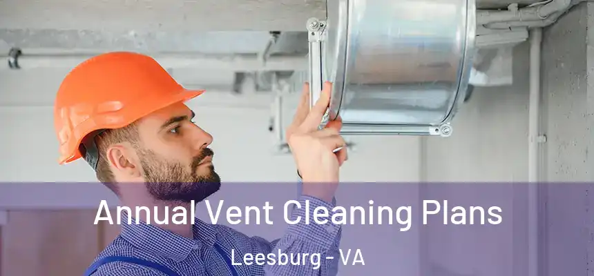 Annual Vent Cleaning Plans Leesburg - VA