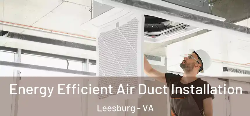 Energy Efficient Air Duct Installation Leesburg - VA