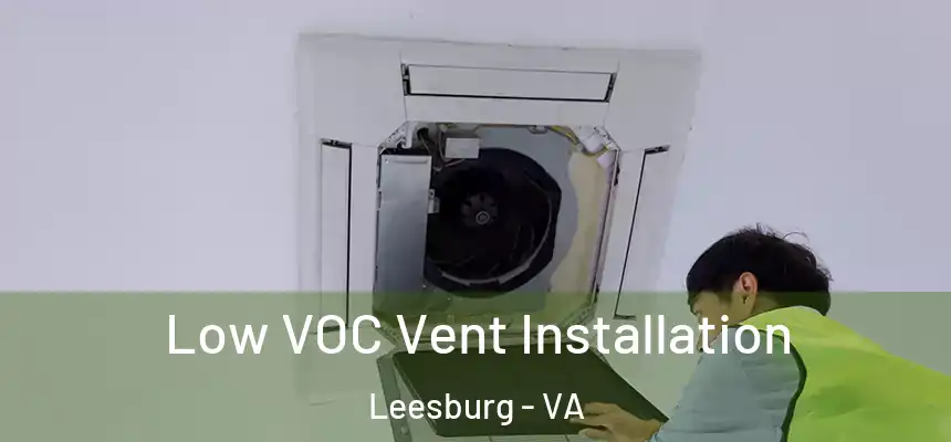  Low VOC Vent Installation Leesburg - VA